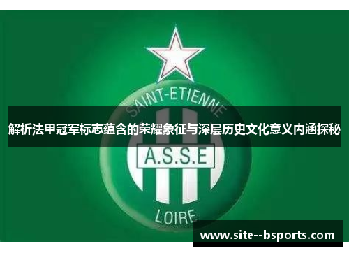 解析法甲冠军标志蕴含的荣耀象征与深层历史文化意义内涵探秘